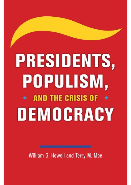 Presidents Populism And The Crisis Of Democracy - William G. Howell