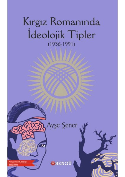 Kırgız Romanında İdeolojik Tipler (1936-1991) - Ayşe Şener