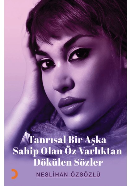Tanrısal Bir Aşka Sahip Olan Öz Varlıktan Dökülen Sözler - Neslihan Özsözlü
