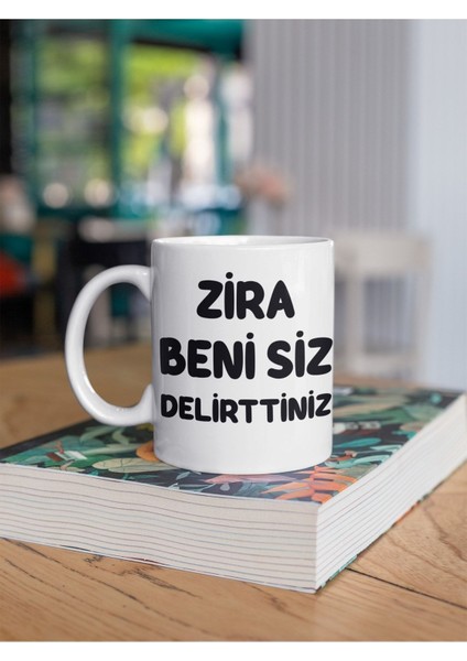 Zira Beni Siz Delirttiniz Yazılı Eğlenceli Özel Tasarım Baskılı Kupa Bardak Hediye Kahve Bardağı