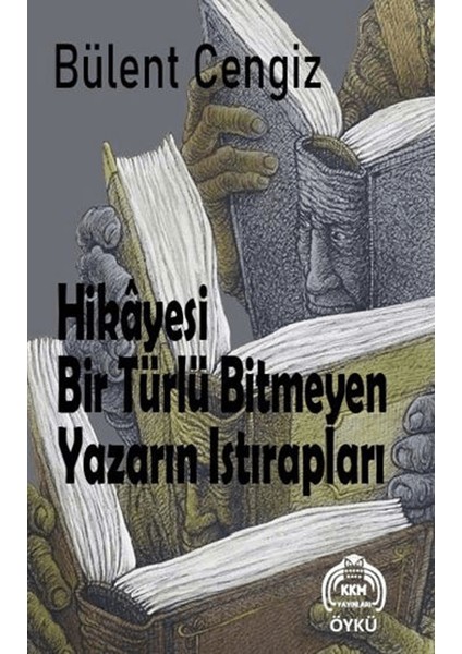 Hikayesi Bir Türlü Bitmeyen Yazarın Istırapları - Bülent Cengiz