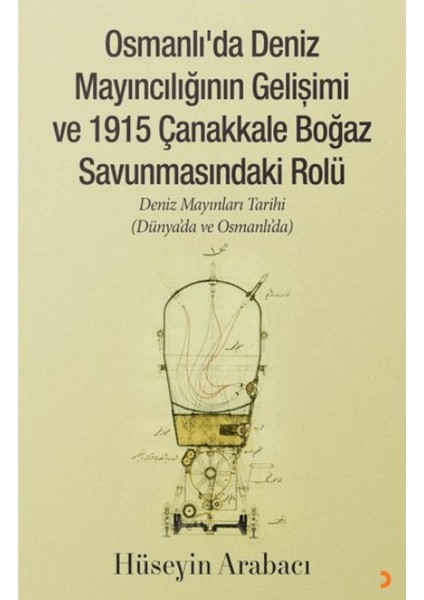 Osmanlı’da Deniz Mayıncılığının Gelişimi ve 1915 Çanakkale Boğaz Savunmasındaki Rolü - Hüseyin Arabacı