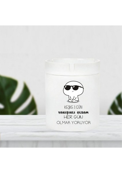 Keşke 1 Gün Yakışıklı Olsam Her Gün Olmak Yoruyor Küllük