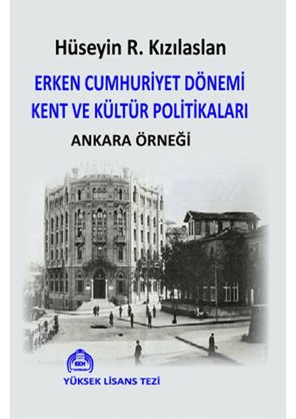 Erken Cumhuriyet Dönemi Kent ve Kültür Politikaları Ankara Örneği - Hüseyin R. Kızılaslan