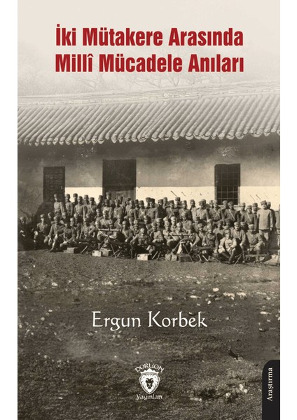 İki Mütakere Arasında Millî Mücadele Anıları - Ergun Korbek
