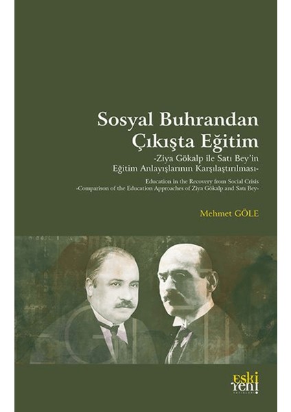 Sosyal Buhrandan Çıkışta Eğitim / Ziya Gökalp ile Satı Bey’in Eğitim Anlayışlarının Karşılaştırılması - Mehmet Göle