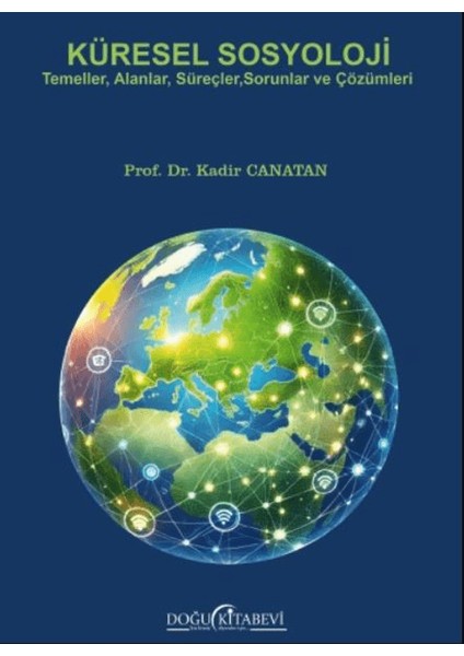 Küresel Sosyoloji / Temeller, Alanlar, Süreçler, Sorunlar ve Çözümleri - Kadir Canatan