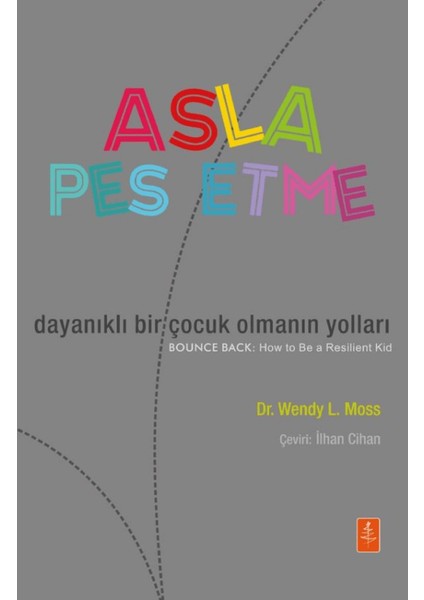 Asla Pes Etme / Dayanıklı Bir Çocuk Olmanın Yolları - Wendy L. Moss