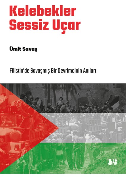 Kelebekler Sessiz Uçar / Filistin’de Savaşmış Bir Devrimcinin Anıları - Ümit Savaş