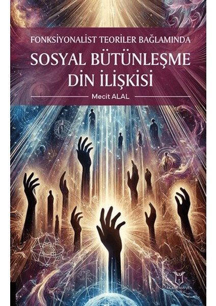 Fonksiyonalist Teoriler Bağlamında Sosyal Bütünleşme Din İlişkisi - Mecit Alal