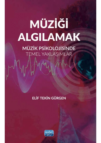 Müziği Algılamak / Müzik Psikolojisinde Temel Yaklaşımlar - Elif Tekin Gürgen