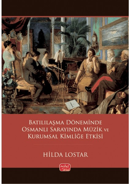 Batılılaşma Döneminde Osmanlı Sarayında Müzik ve Kurumsal Kimliğe Etkisi - Hilda Lostar