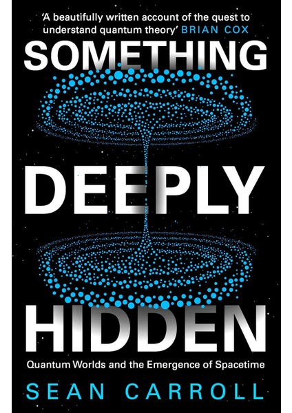 Something Deeply Hidden Quantum Worlds and the Emergence of Spacetime - Sean M. Carroll