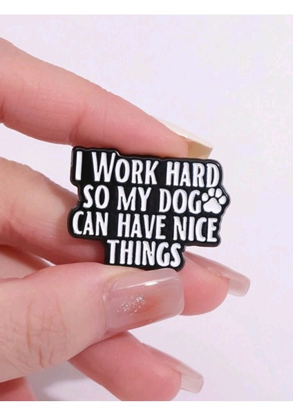 İ Work Hard So My Dog Can Have Nice Things Yazılı Broş