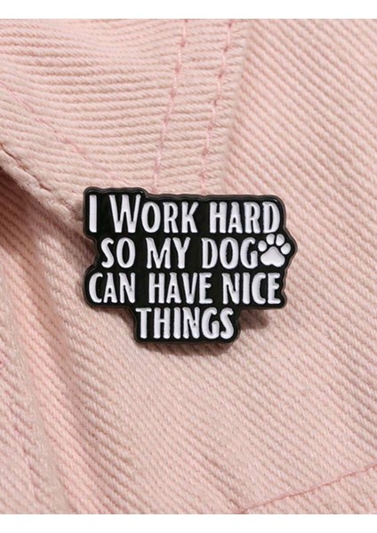 İ Work Hard So My Dog Can Have Nice Things Yazılı Broş
