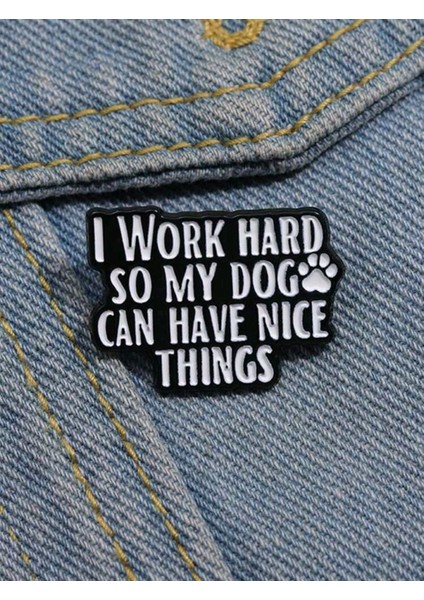 İ Work Hard So My Dog Can Have Nice Things Yazılı Broş