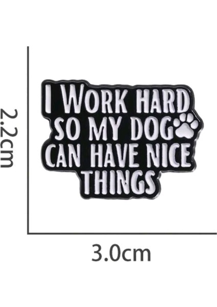 İ Work Hard So My Dog Can Have Nice Things Yazılı Broş