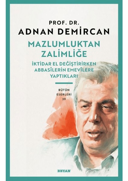 Mazlumluktan Zalimliğe / iktidar El Değiştirirken Abbasilerin Emevilere Yaptıkları - Adnan Demircan