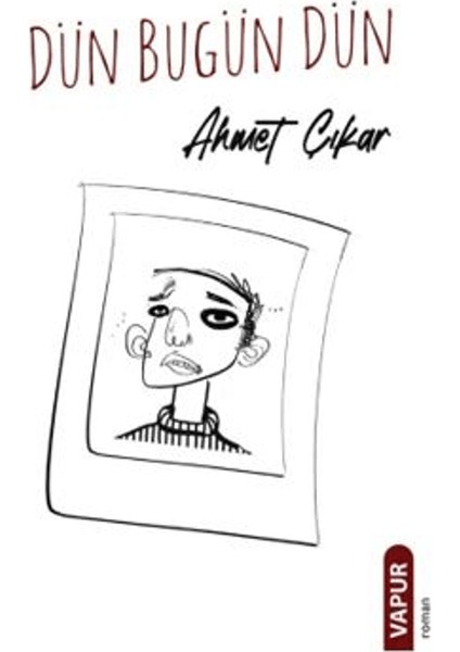 Dün Bugün Dün - Ahmet Çıkar