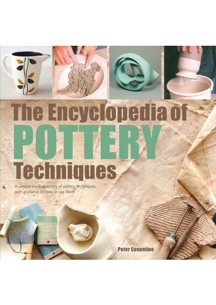 Encyclopedia Of Pottery Techniques: A Unique Visual Directory Of Pottery Techniques, With Guidance On How To Use Them