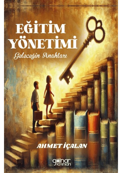 Eğitim Yönetimi / Geleceğin Anahtarı - Ahmet İçalan