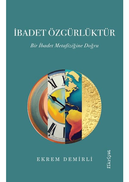 İbadet Özgürlüktür / Bir İbadet Metafiziğine Doğru - Ekrem Demirli