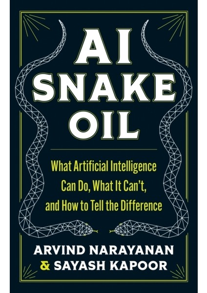 Ai Snake Oil / What Artificial Intelligence Can Do What It Can’t And How To Tell The Difference - Arvind Narayanan