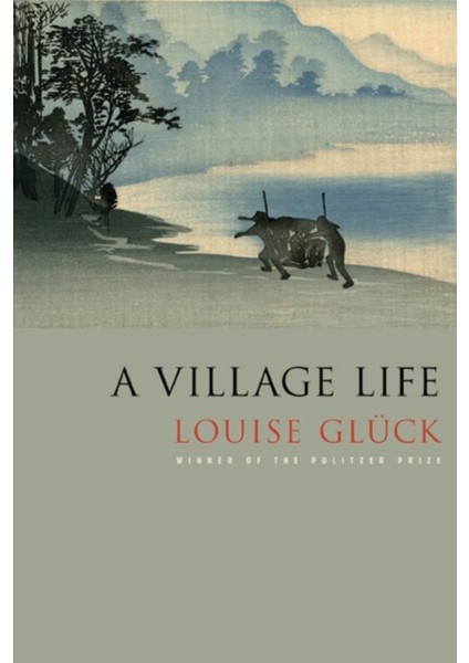 Village Life / Poems - Louise Glück