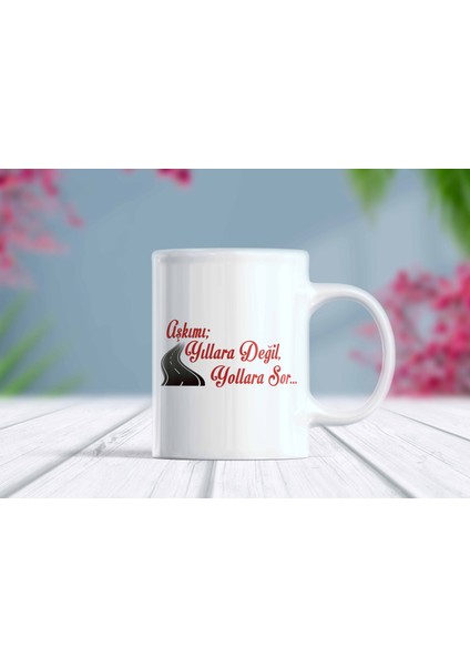 Aşkımı Yıllara Değil Yollara Sor Yazılı Kupa Bardak