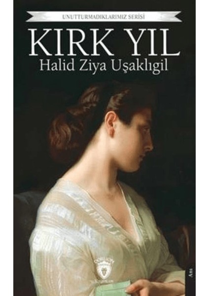 Unutturmadıklarımız Serisi / Kırk Yıl - Halid Ziya Uşaklıgil
