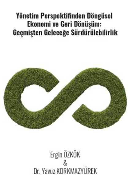 Yönetim Perspektifinden Döngüsel Ekonomi ve Geri Dönüşüm / Geçmişten Geleceğe Sürdürülebilirlik - Yavuz Korkmazyürek