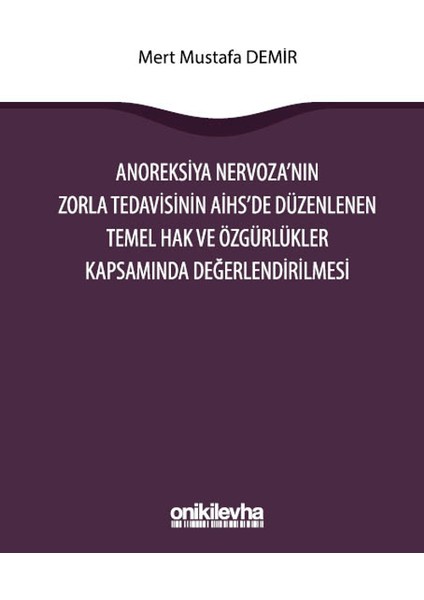 Anoreksiya Nervoza'nın Zorla Tedavisinin Aihs'e Düzenlenen Temel Hak ve Özgürlükler Kapsamında Değerlendirilmesi - Mert Mustafa Demir