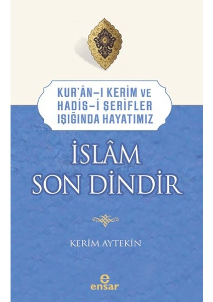 Kur’an-ı Kerim ve Hadis-i Şerifler Işığında Hayatımız / İslam Son Dindir - Kerim Aytekin