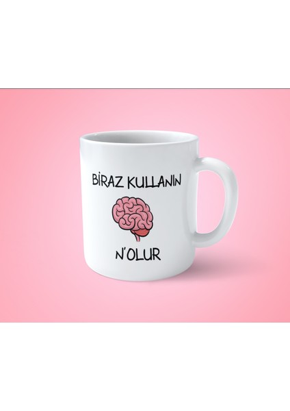 Beyninizi Biraz Kullanın Nolur Espirili Baskılı Kupa Bardak