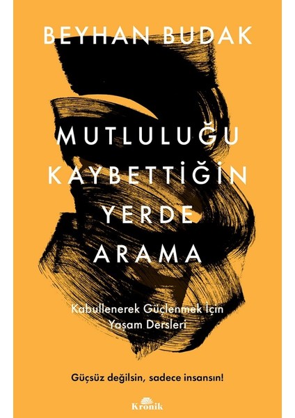Mutluluğu Kaybettiğin Yerde Arama / Kabullenerek Güçlenmek İçin Yaşam Dersleri (İmzalı) - Beyhan Budak