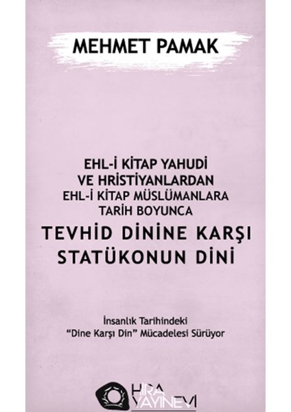 Ehl-i Kitap Yahudi ve Hristiyanlardan Ehl-i Kitap Müslümanlara Tarih Boyunca Tevhid Dinine Karşı Statükonun Dini - Mehmet Pamak