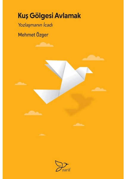 Kuş Gölgesi Avlamak / Yozlaşmanın İcadı - Mehmet Özger