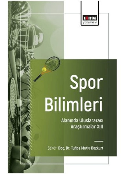 Spor Bilimleri Alanında Uluslararası Araştırmalar XIIII - Mehmet Ali Öztürk