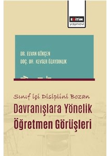 Sınıf İçi Disiplini Bozan Davranışlara Yönelik Öğretmen Görüşleri - Elvan Gökçen