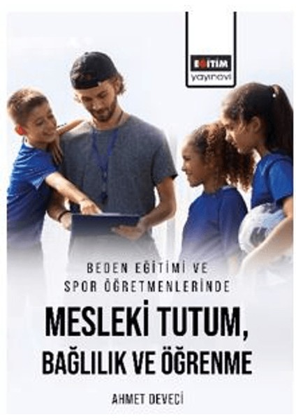 Beden Eğitimi ve Spor Öğretmenlerinde Mesleki Tutum, Bağlılık ve Öğrenme - Ahmet Deveci