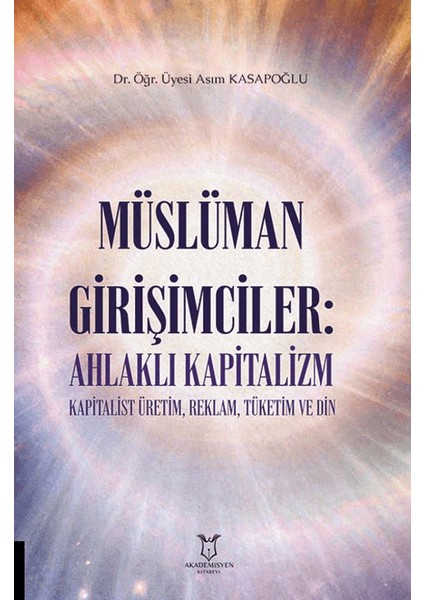 Müslüman Girişimciler / Ahlaklı Kapitalizm Kapitalist Üretim, Reklam, Tüketim ve Din - Asım Kasapoğlu
