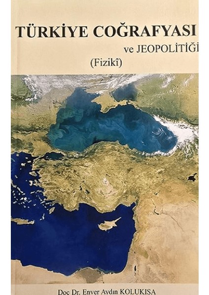 Türkiye Coğrafyası ve Jeopolitiği Fiziki - Enver A. Kolukısa