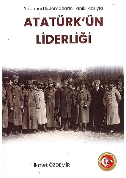 Diplomatların Tanıklıklarıyla Atatürk'ün Liderliği-Hikmet Özdemir