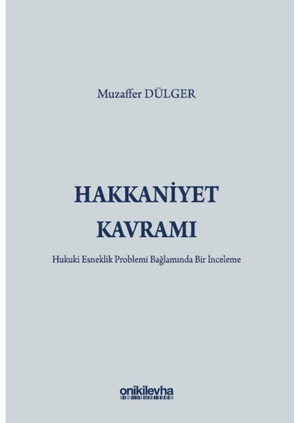 Hakkaniyet Kavramı - Hukuki Esneklik Problemi Bağlamında Bir Inceleme