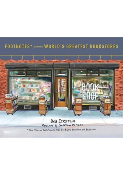 Footnotes From The World's Greatest Bookstores: True Tales And Lost Moments From Book Buyers, Booksellers, And Book Lovers