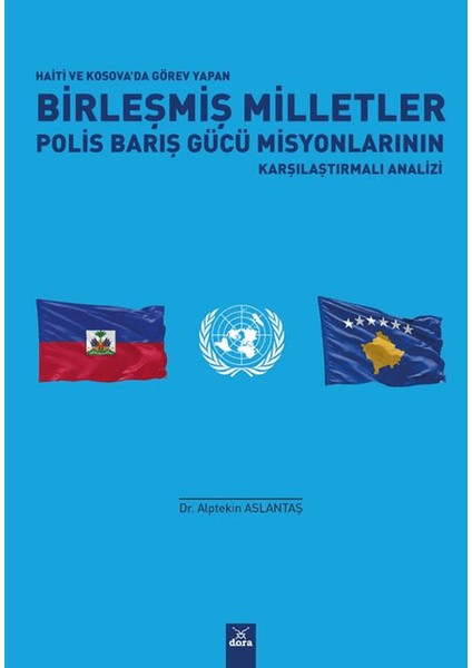 Haiti ve Kosova'da Görev Yapan Birleşmiş Milletler Polis Barış Gücü Misyonlarının Karşılaştırmalı Analizi