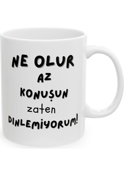 Ne Olur Az Konuşun Zaten Dinlemiyorum Hediyelik Baskılı Porselen Beyaz Lüks Kupa Bardak