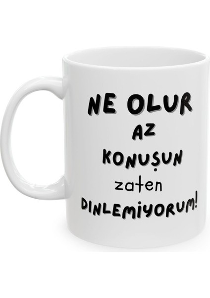 Ne Olur Az Konuşun Zaten Dinlemiyorum Hediyelik Baskılı Porselen Beyaz Lüks Kupa Bardak fiyatları