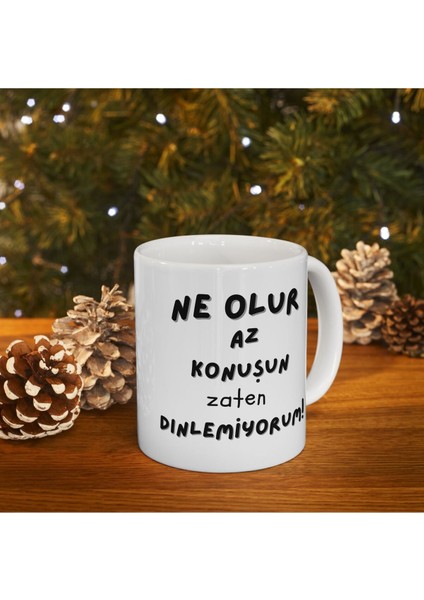 Ne Olur Az Konuşun Zaten Dinlemiyorum Hediyelik Baskılı Porselen Beyaz Lüks Kupa Bardak modelleri