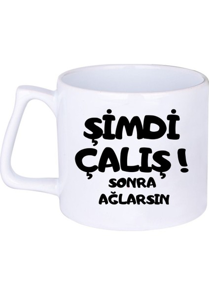Şimdi Çalış Şimdi Ağlarsın Hediyelik Baskılı Porselen Beyaz Lüks Latte Fincanı